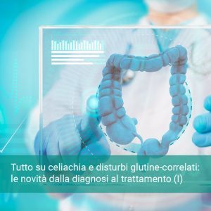 TUTTO SU CELIACHIA E DISTURBI GLUTINE-CORRELATI (I)