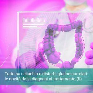 TUTTO SU CELIACHIA E DISTURBI GLUTINE-CORRELATI (II)